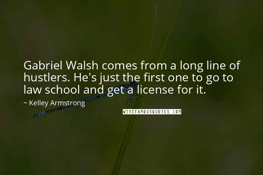 Kelley Armstrong Quotes: Gabriel Walsh comes from a long line of hustlers. He's just the first one to go to law school and get a license for it.