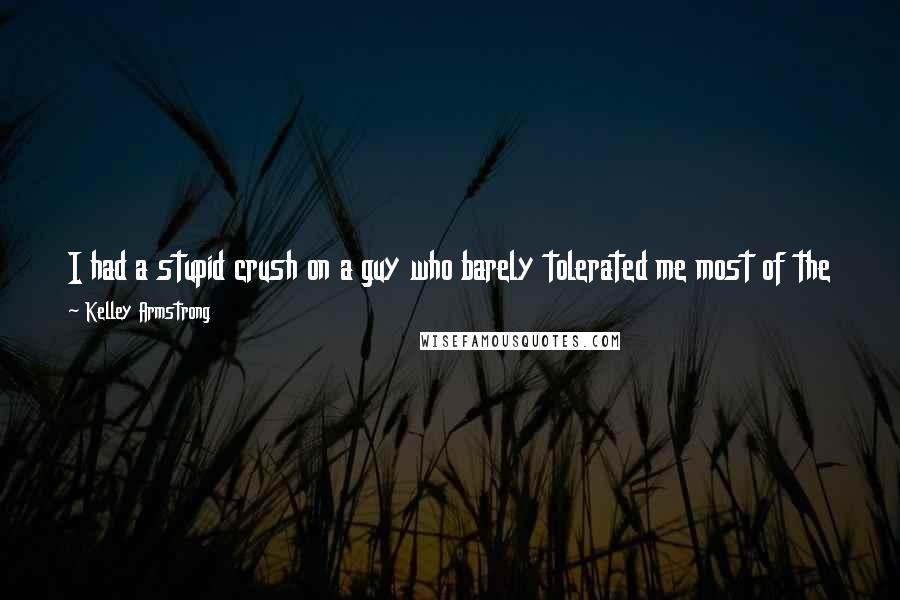 Kelley Armstrong Quotes: I had a stupid crush on a guy who barely tolerated me most of the time. Was that the kind of girl I was? Pick the jerk over the nice guy?