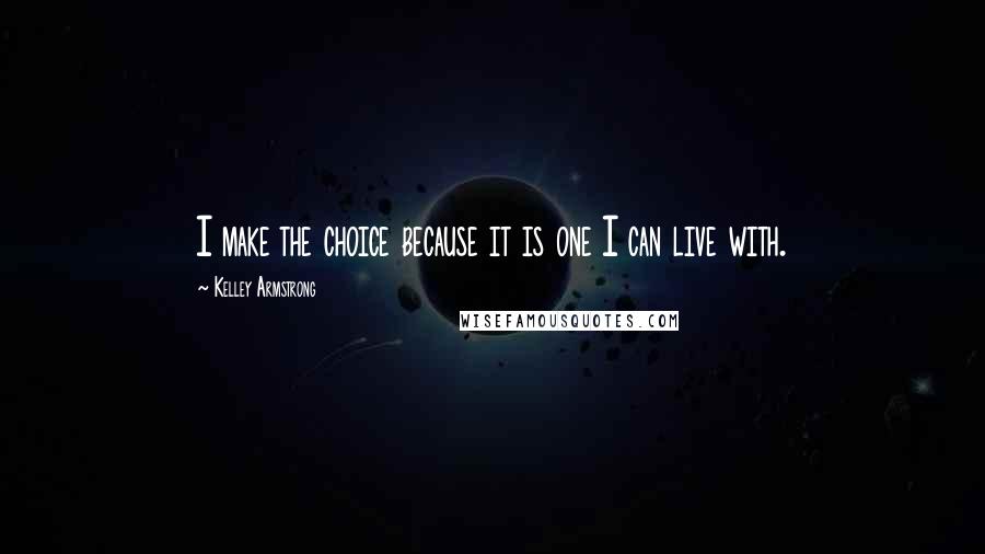 Kelley Armstrong Quotes: I make the choice because it is one I can live with.