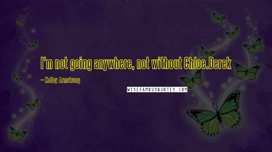 Kelley Armstrong Quotes: I'm not going anywhere, not without Chloe.Derek