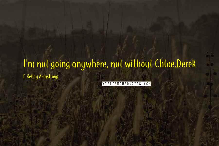 Kelley Armstrong Quotes: I'm not going anywhere, not without Chloe.Derek