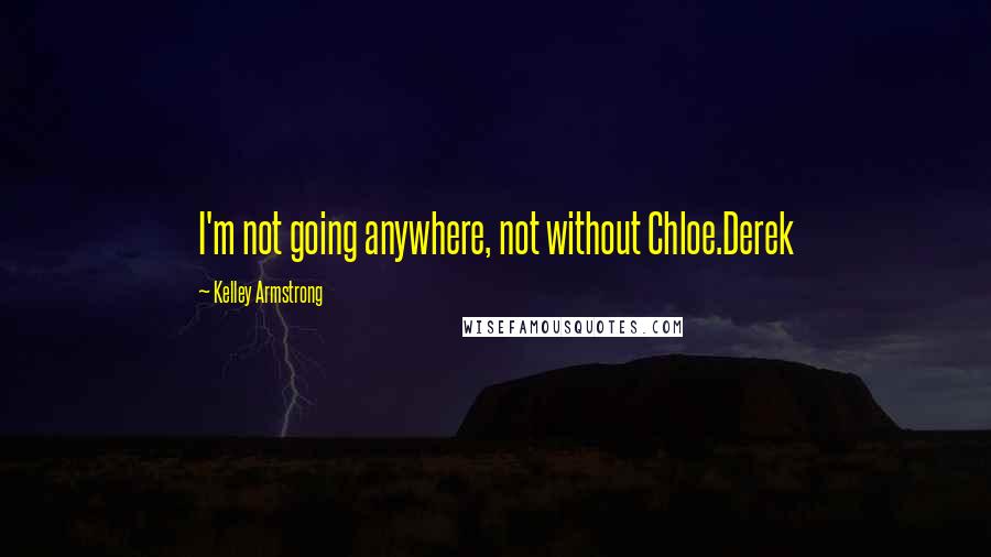 Kelley Armstrong Quotes: I'm not going anywhere, not without Chloe.Derek