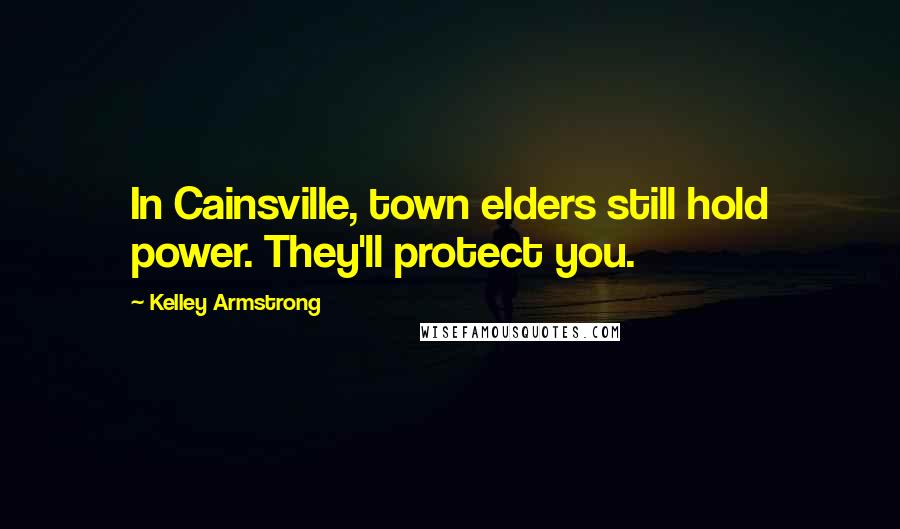 Kelley Armstrong Quotes: In Cainsville, town elders still hold power. They'll protect you.