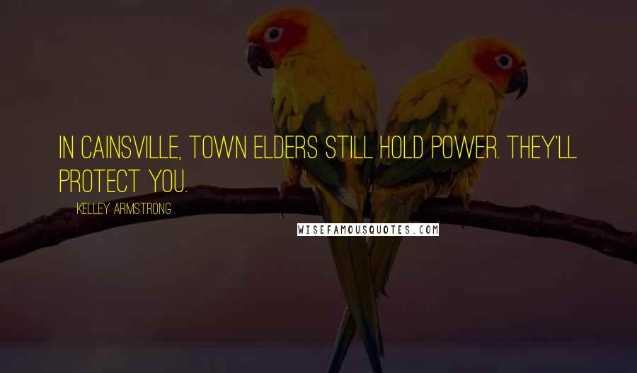 Kelley Armstrong Quotes: In Cainsville, town elders still hold power. They'll protect you.