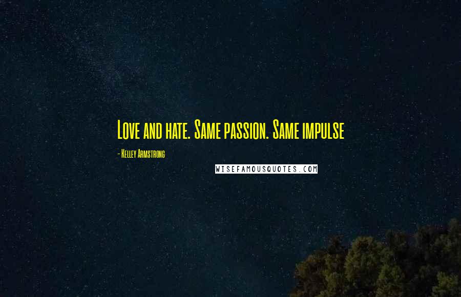 Kelley Armstrong Quotes: Love and hate. Same passion. Same impulse