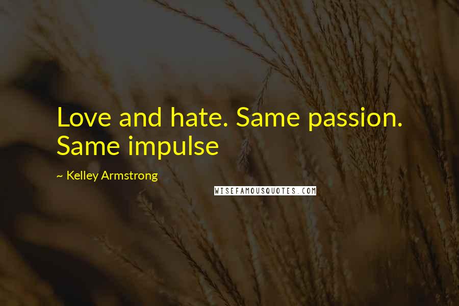 Kelley Armstrong Quotes: Love and hate. Same passion. Same impulse