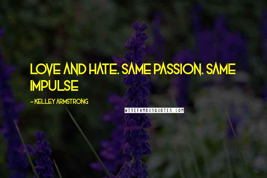 Kelley Armstrong Quotes: Love and hate. Same passion. Same impulse