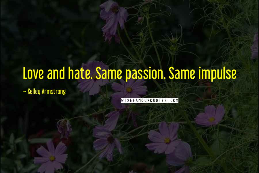Kelley Armstrong Quotes: Love and hate. Same passion. Same impulse