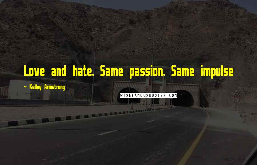 Kelley Armstrong Quotes: Love and hate. Same passion. Same impulse