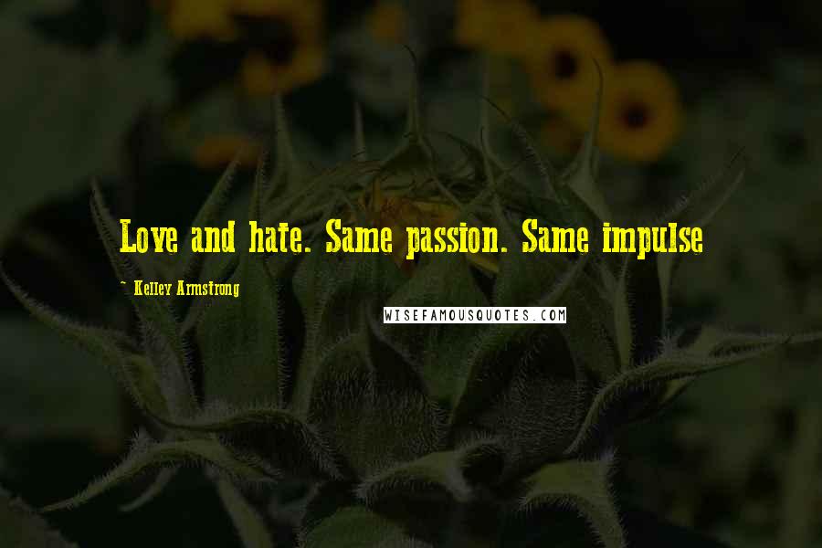 Kelley Armstrong Quotes: Love and hate. Same passion. Same impulse