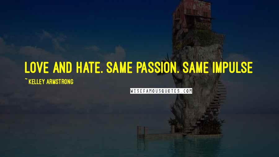 Kelley Armstrong Quotes: Love and hate. Same passion. Same impulse