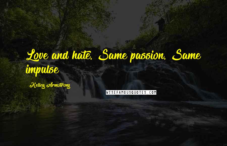 Kelley Armstrong Quotes: Love and hate. Same passion. Same impulse