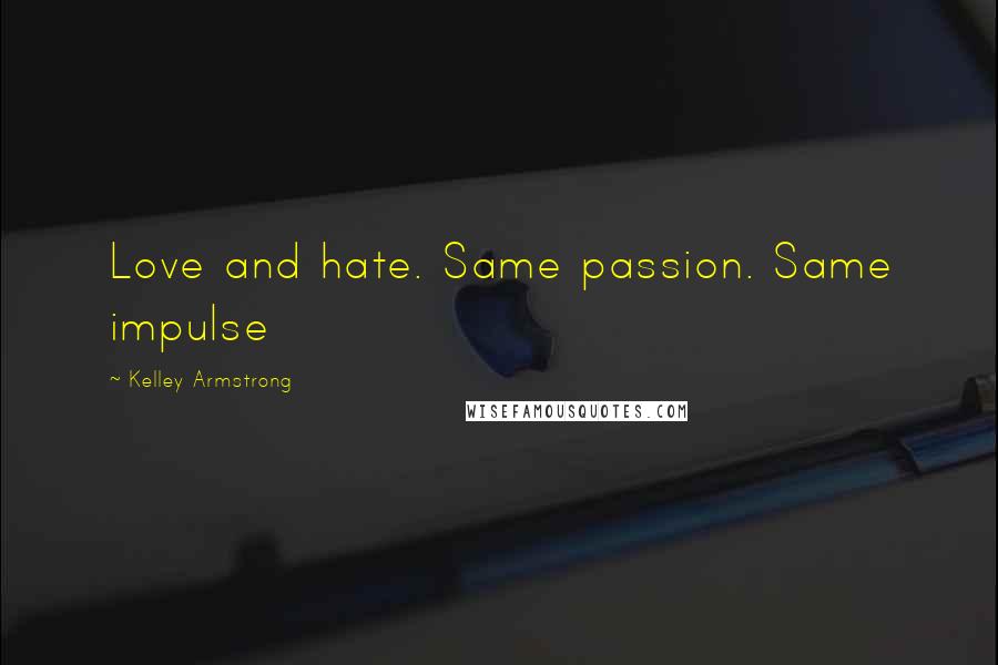 Kelley Armstrong Quotes: Love and hate. Same passion. Same impulse