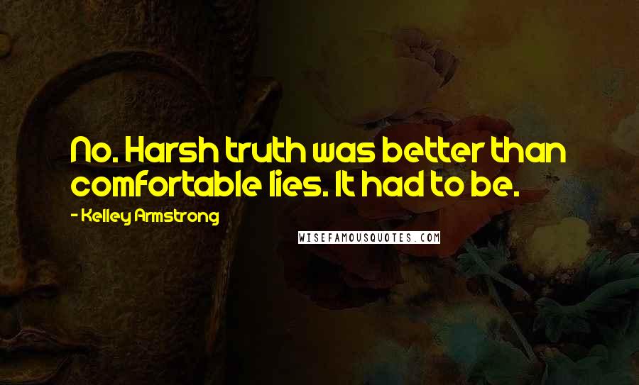 Kelley Armstrong Quotes: No. Harsh truth was better than comfortable lies. It had to be.