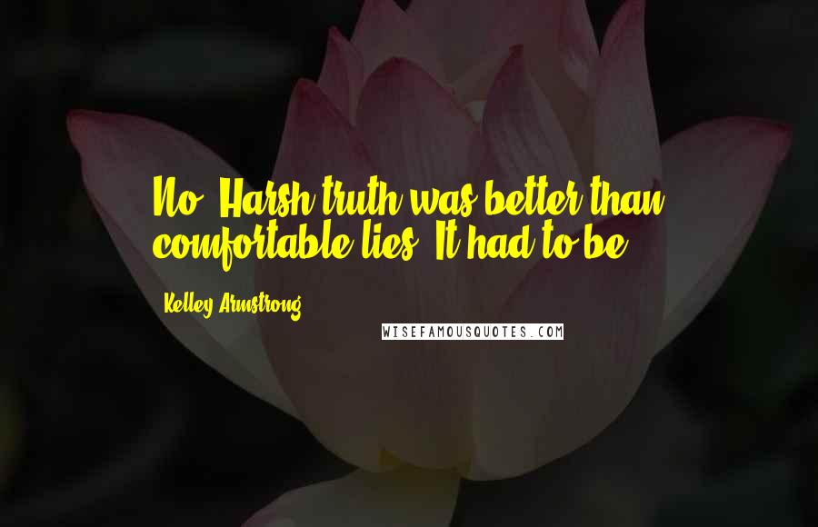 Kelley Armstrong Quotes: No. Harsh truth was better than comfortable lies. It had to be.