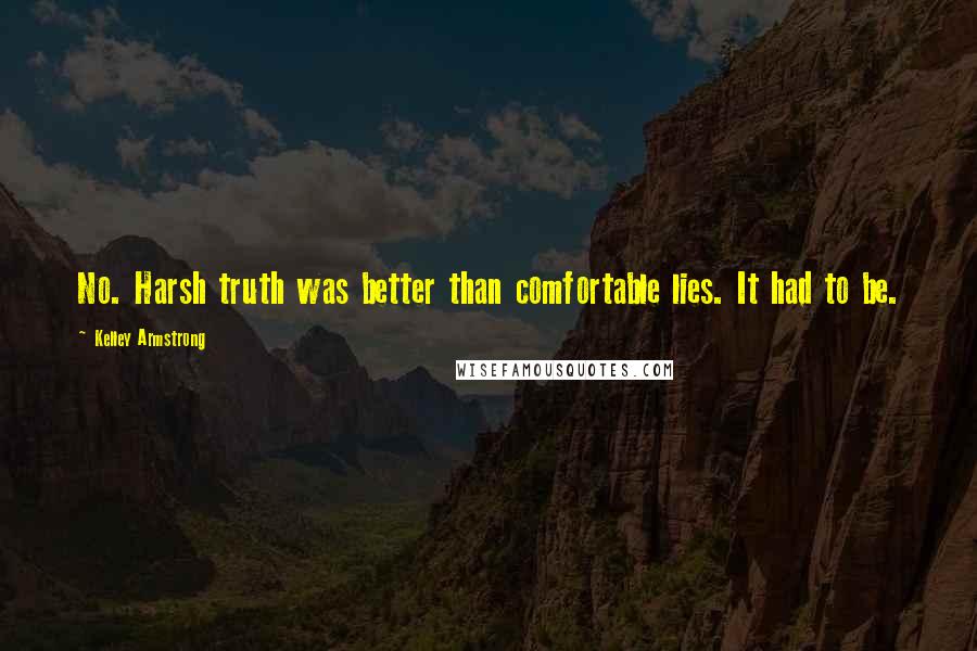 Kelley Armstrong Quotes: No. Harsh truth was better than comfortable lies. It had to be.