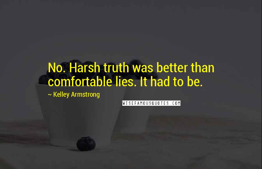 Kelley Armstrong Quotes: No. Harsh truth was better than comfortable lies. It had to be.