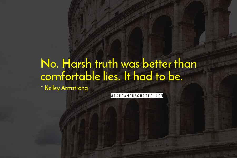 Kelley Armstrong Quotes: No. Harsh truth was better than comfortable lies. It had to be.