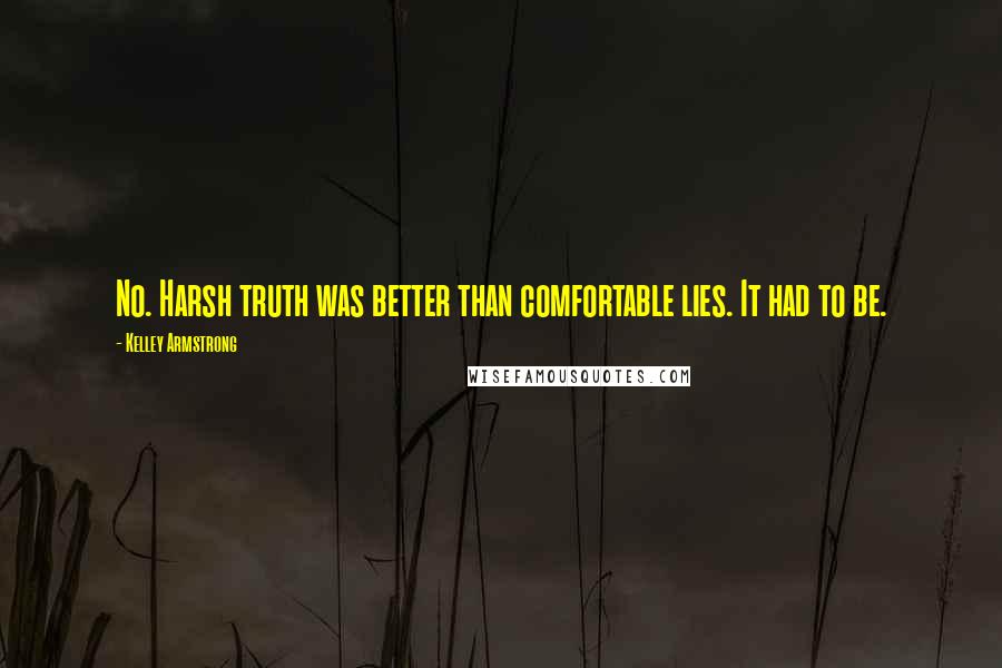 Kelley Armstrong Quotes: No. Harsh truth was better than comfortable lies. It had to be.