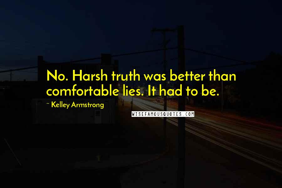 Kelley Armstrong Quotes: No. Harsh truth was better than comfortable lies. It had to be.