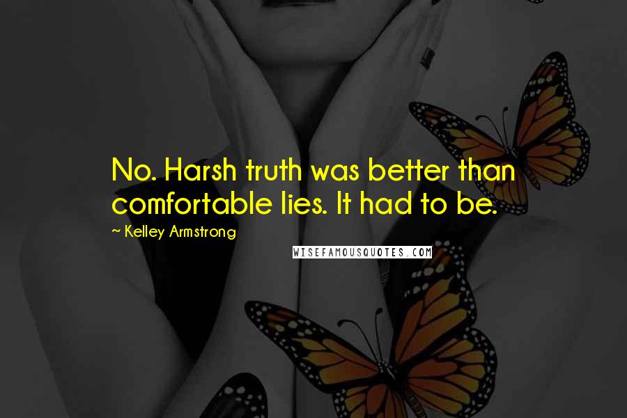 Kelley Armstrong Quotes: No. Harsh truth was better than comfortable lies. It had to be.