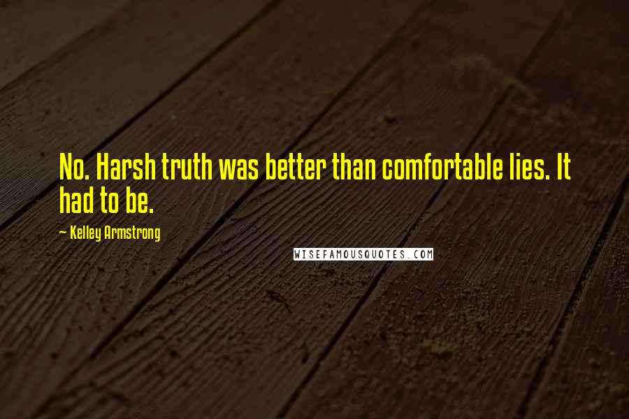 Kelley Armstrong Quotes: No. Harsh truth was better than comfortable lies. It had to be.