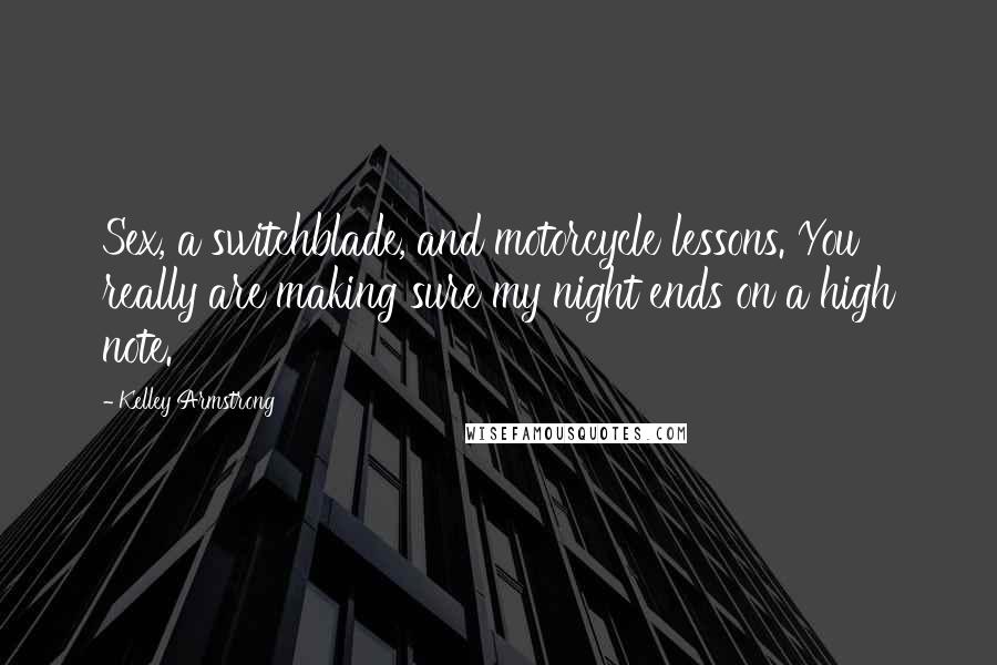 Kelley Armstrong Quotes: Sex, a switchblade, and motorcycle lessons. You really are making sure my night ends on a high note.