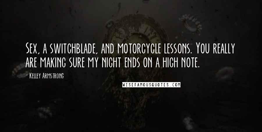 Kelley Armstrong Quotes: Sex, a switchblade, and motorcycle lessons. You really are making sure my night ends on a high note.