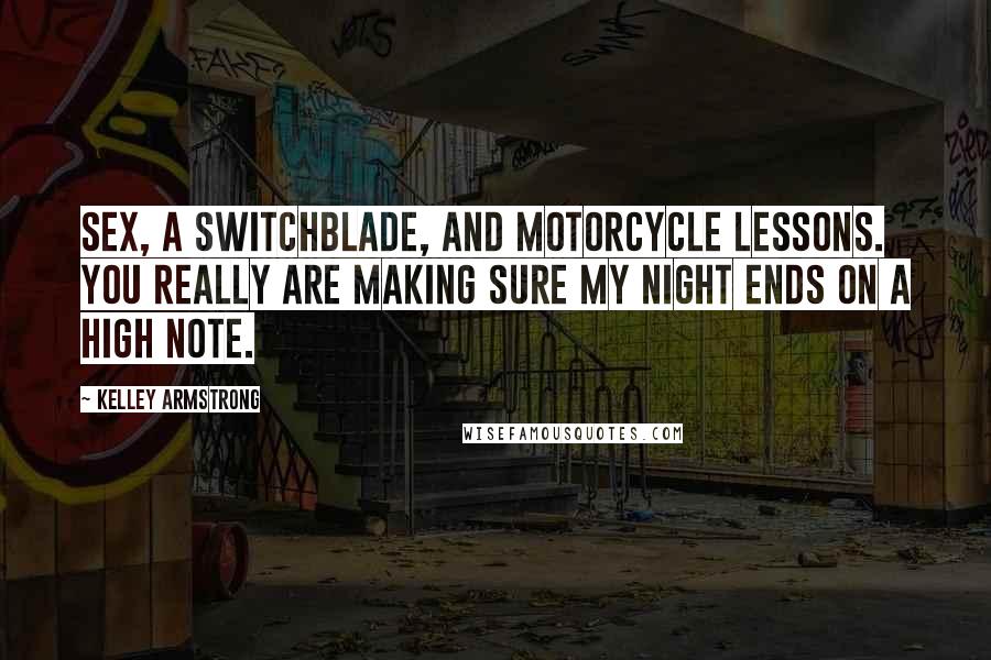 Kelley Armstrong Quotes: Sex, a switchblade, and motorcycle lessons. You really are making sure my night ends on a high note.