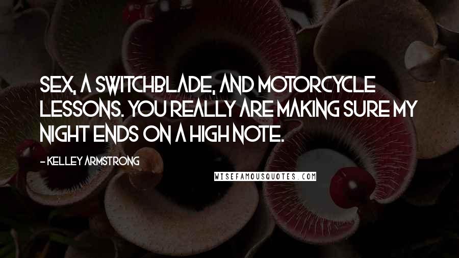 Kelley Armstrong Quotes: Sex, a switchblade, and motorcycle lessons. You really are making sure my night ends on a high note.