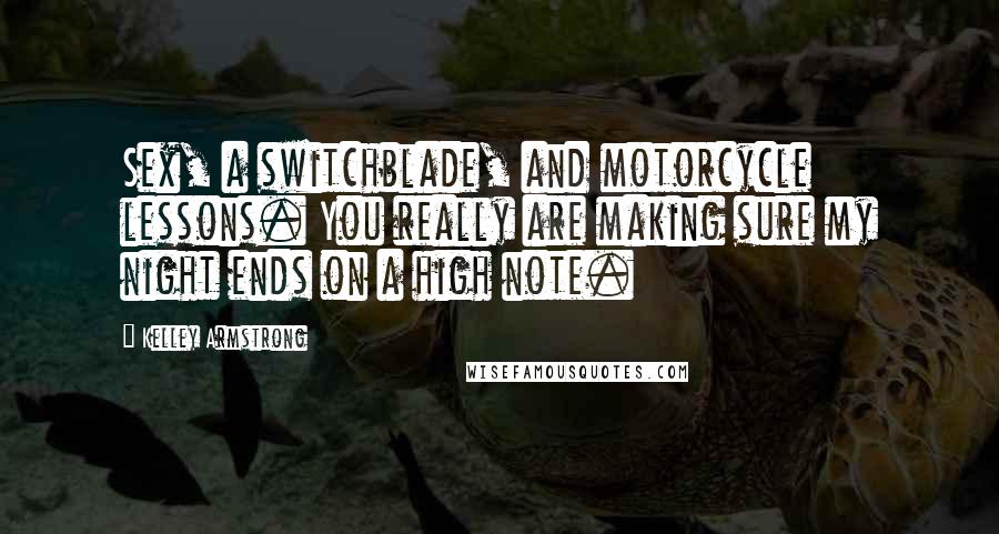 Kelley Armstrong Quotes: Sex, a switchblade, and motorcycle lessons. You really are making sure my night ends on a high note.