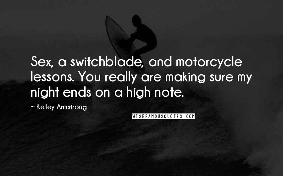 Kelley Armstrong Quotes: Sex, a switchblade, and motorcycle lessons. You really are making sure my night ends on a high note.