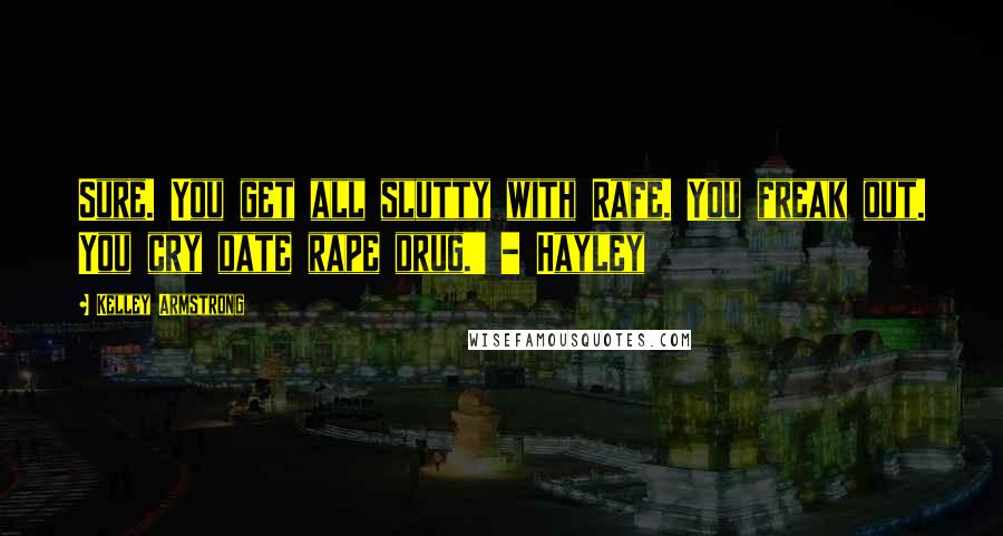 Kelley Armstrong Quotes: Sure. You get all slutty with Rafe. You freak out. You cry date rape drug.' - Hayley