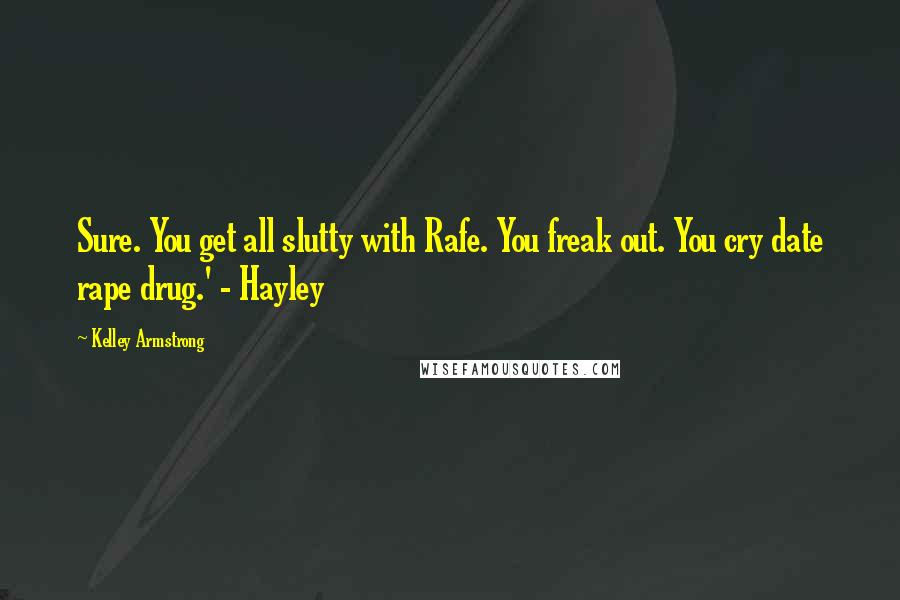 Kelley Armstrong Quotes: Sure. You get all slutty with Rafe. You freak out. You cry date rape drug.' - Hayley