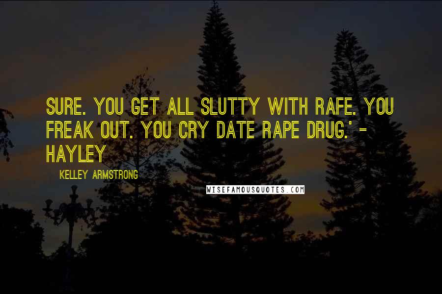 Kelley Armstrong Quotes: Sure. You get all slutty with Rafe. You freak out. You cry date rape drug.' - Hayley