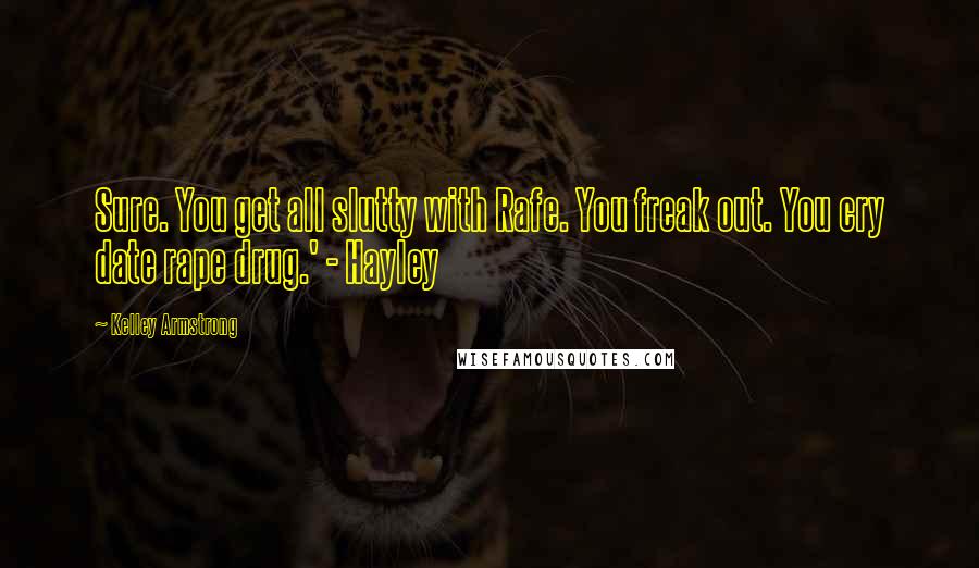 Kelley Armstrong Quotes: Sure. You get all slutty with Rafe. You freak out. You cry date rape drug.' - Hayley