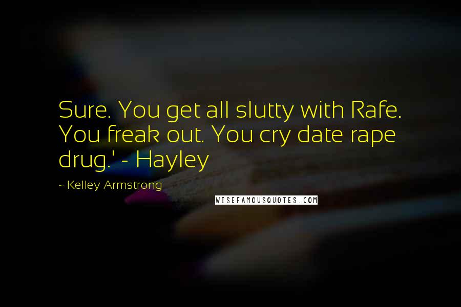Kelley Armstrong Quotes: Sure. You get all slutty with Rafe. You freak out. You cry date rape drug.' - Hayley