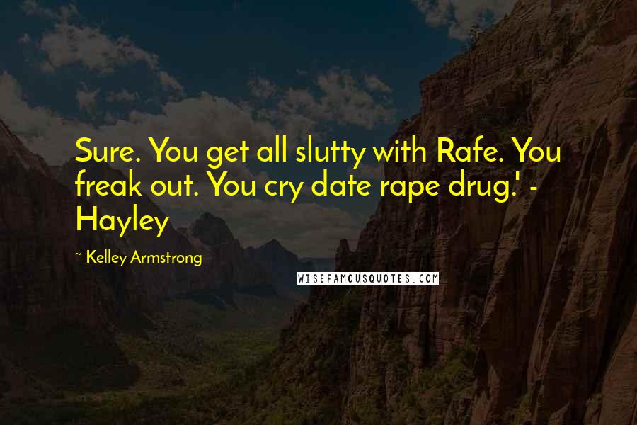 Kelley Armstrong Quotes: Sure. You get all slutty with Rafe. You freak out. You cry date rape drug.' - Hayley