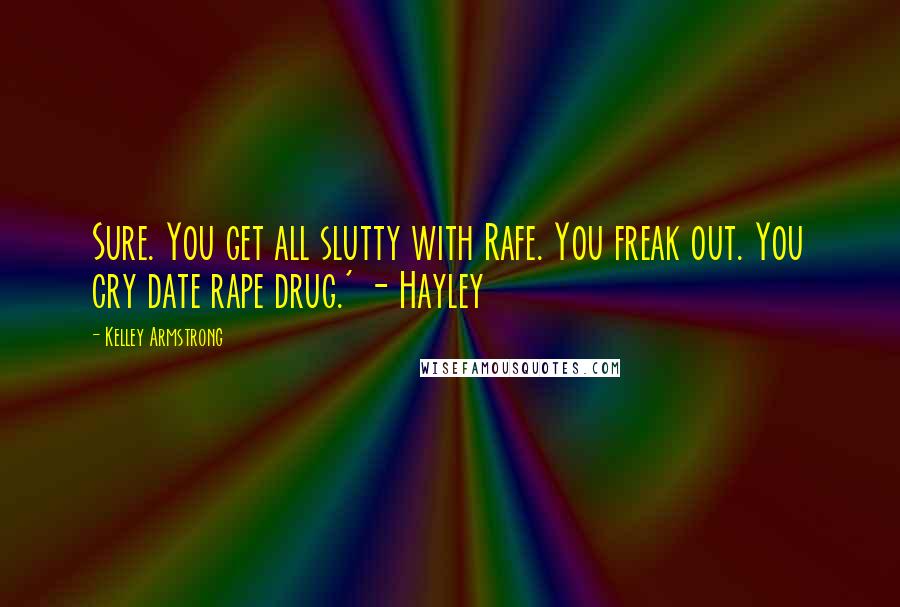Kelley Armstrong Quotes: Sure. You get all slutty with Rafe. You freak out. You cry date rape drug.' - Hayley