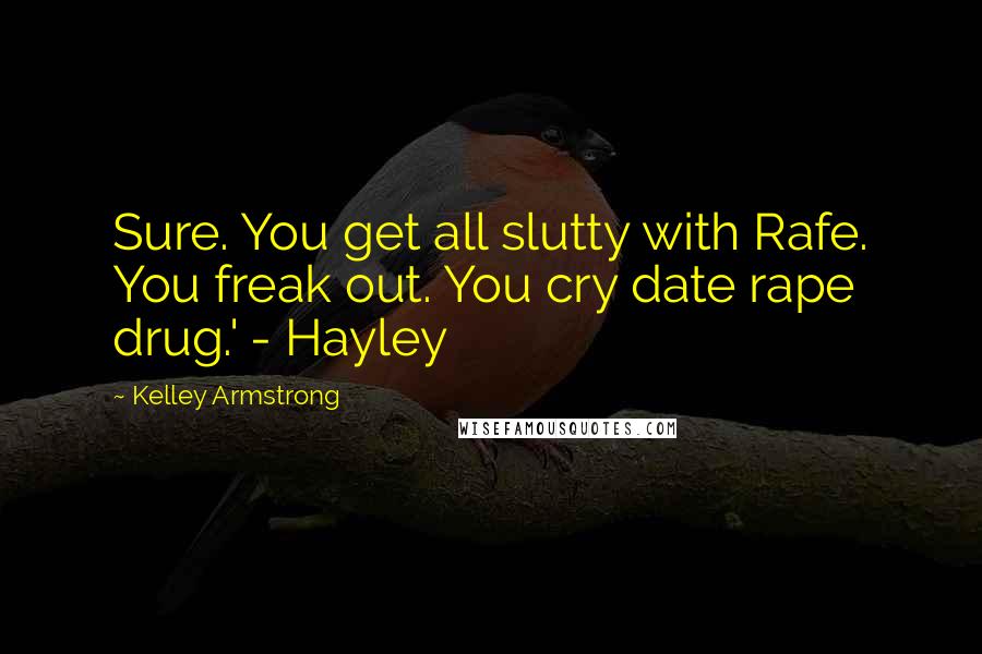 Kelley Armstrong Quotes: Sure. You get all slutty with Rafe. You freak out. You cry date rape drug.' - Hayley