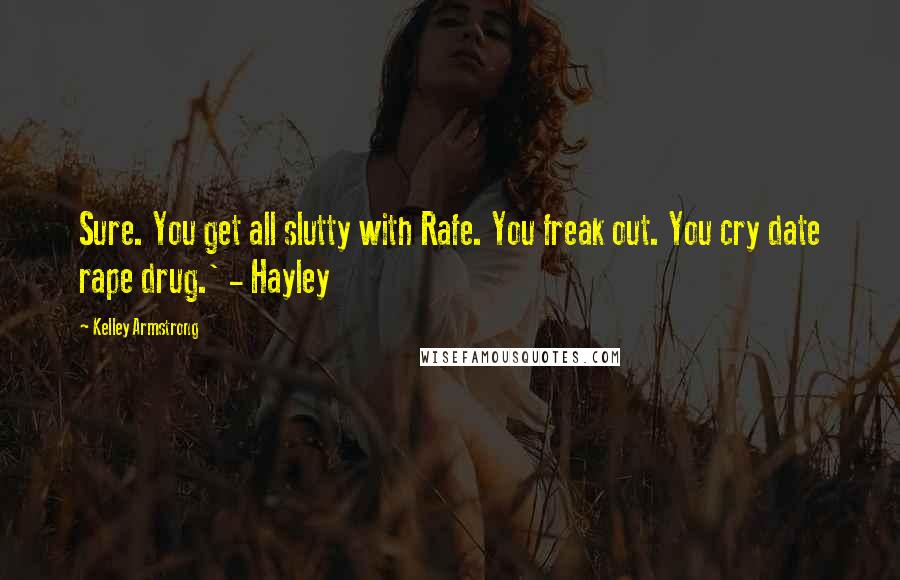Kelley Armstrong Quotes: Sure. You get all slutty with Rafe. You freak out. You cry date rape drug.' - Hayley