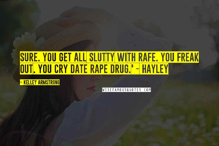 Kelley Armstrong Quotes: Sure. You get all slutty with Rafe. You freak out. You cry date rape drug.' - Hayley