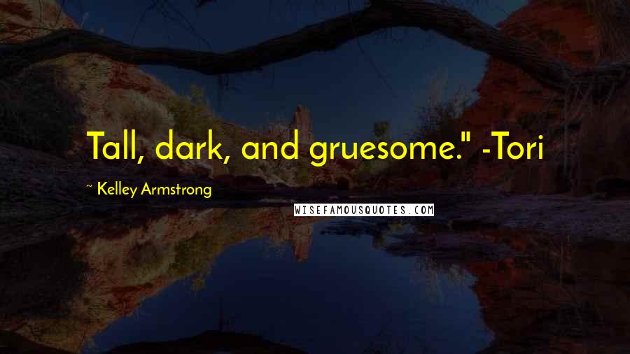 Kelley Armstrong Quotes: Tall, dark, and gruesome." -Tori