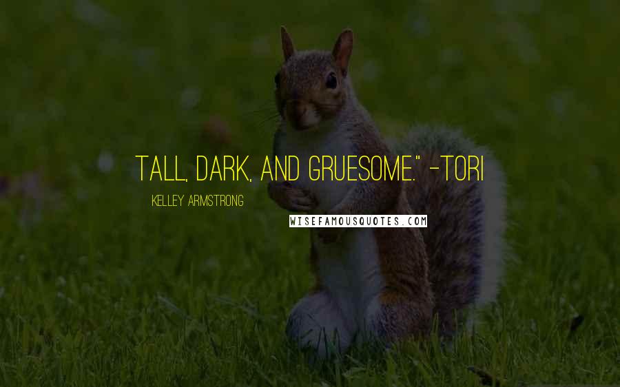Kelley Armstrong Quotes: Tall, dark, and gruesome." -Tori