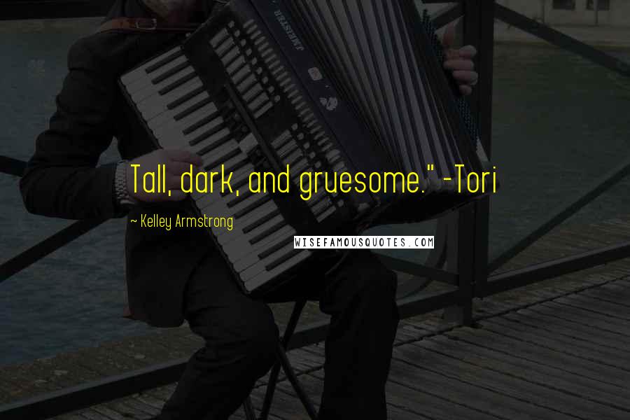 Kelley Armstrong Quotes: Tall, dark, and gruesome." -Tori