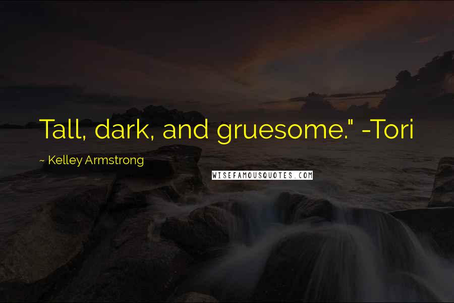 Kelley Armstrong Quotes: Tall, dark, and gruesome." -Tori