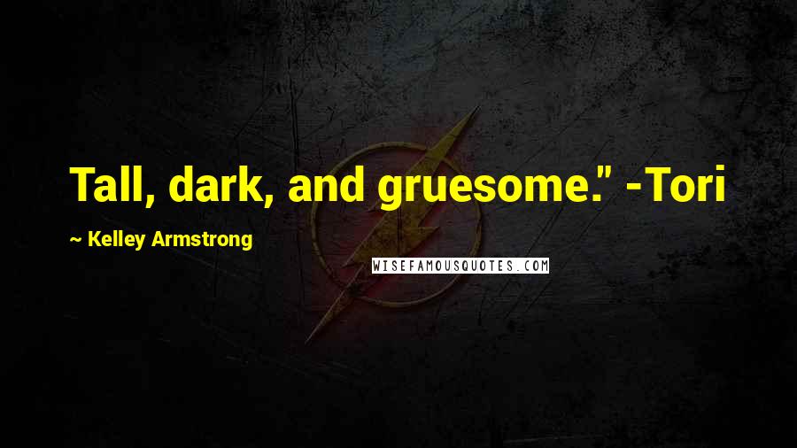 Kelley Armstrong Quotes: Tall, dark, and gruesome." -Tori