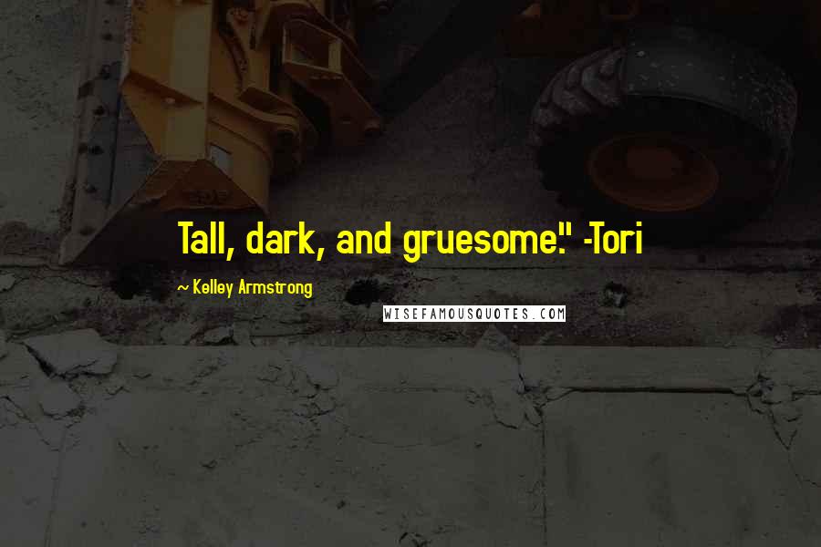 Kelley Armstrong Quotes: Tall, dark, and gruesome." -Tori