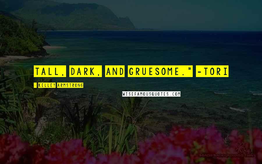 Kelley Armstrong Quotes: Tall, dark, and gruesome." -Tori