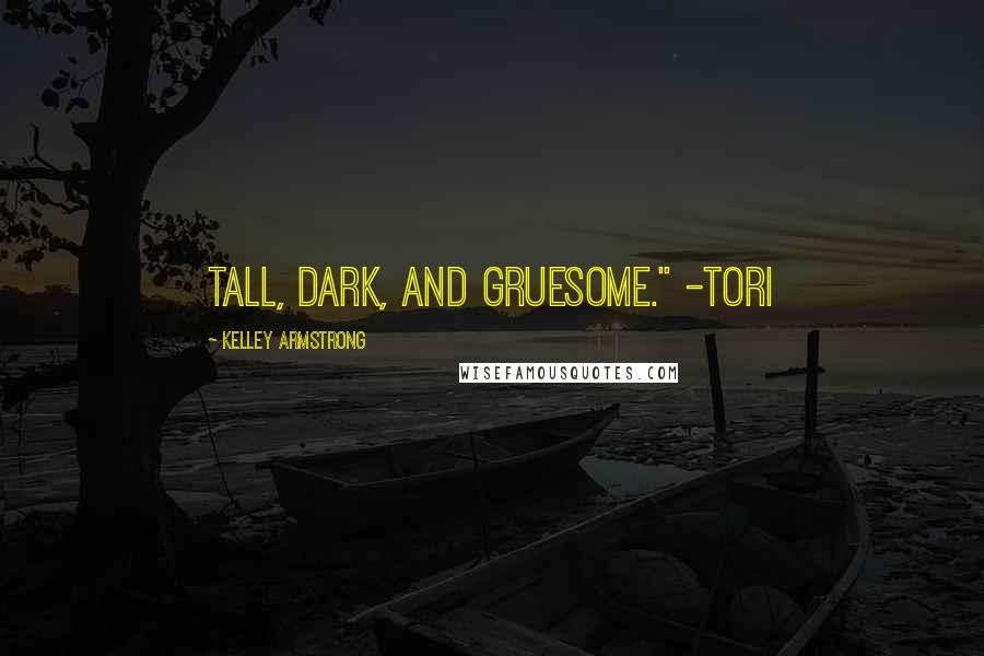 Kelley Armstrong Quotes: Tall, dark, and gruesome." -Tori